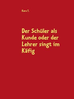 cover image of Der Schüler als Kunde oder der Lehrer singt im Käfig